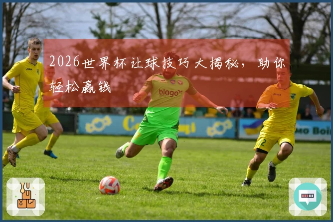 2026世界杯让球技巧大揭秘，助你轻松赢钱
